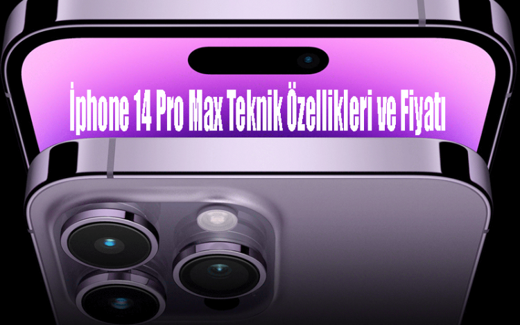 İphone 14 Pro Max Teknik Özellikleri ve Fiyatı