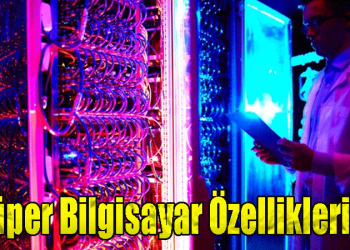 Süper Bilgisayar Özellikleri