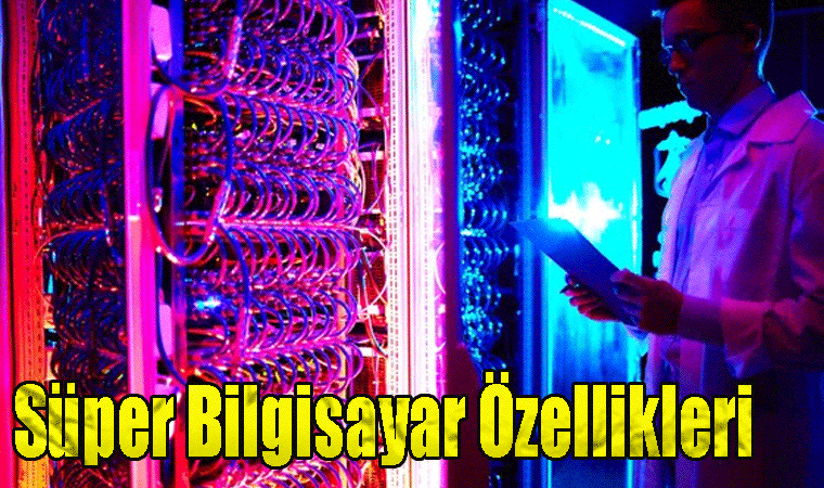 Süper Bilgisayar Özellikleri