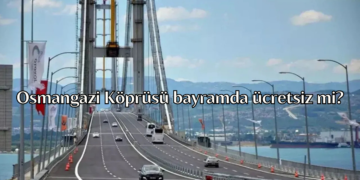 Osmangazi Köprüsü bayramda ücretsiz mi?