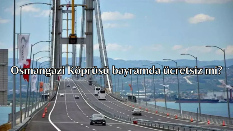 Osmangazi Köprüsü bayramda ücretsiz mi?