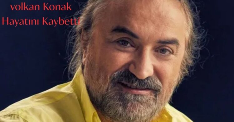 volkan konak hayatini kaybetti habermeydan