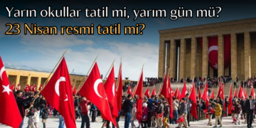 Yarın (22 Nisan) okullar tatil mi, yarım gün mü? 23 Nisan resmi tatil mi?