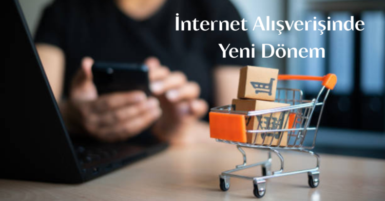 İnternet Alışverişinde Yeni Dönem