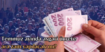 Temmuz ayında asgari ücrete ara zam yapılacak mı?