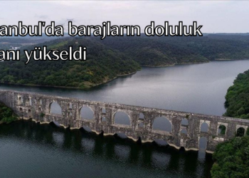 İstanbul’da barajların doluluk oranı yükseldi