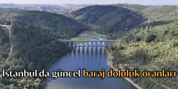 İstanbul’da güncel baraj doluluk oranları: Yağışların etkisiyle barajlar ne durumda?
