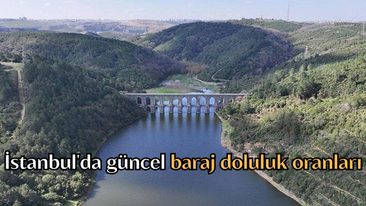 İstanbul barajlarının doluluk oranı yüzde kaç oldu?