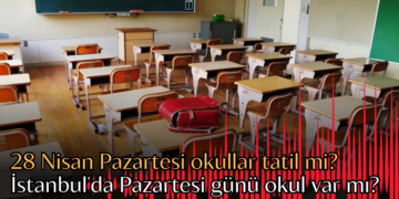 28 Nisan Pazartesi okullar tatil mi? İstanbul’da Pazartesi günü okul var mı?
