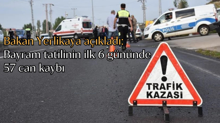 Bakan Yerlikaya, bayram tatilinin ilk 6 gününde toplamda 57 kişinin hayatını kaybettiğini, 6 bin 533 kişinin ise yaralandığını belirtti.