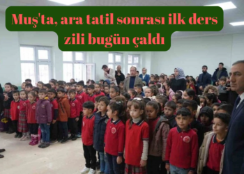 Muş’ta, ara tatil sonrası ilk ders zili bugün çaldı