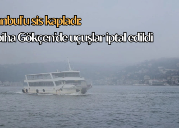 İstanbul’u sis kapladı: Sabiha Gökçen’de uçuşlar iptal edildi