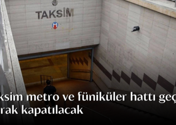 Taksim metro ve füniküler hattı geçici olarak kapatılacak