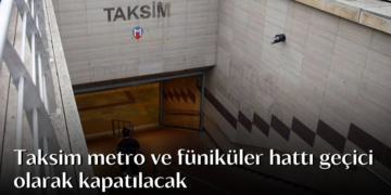 Taksim metro ve füniküler hattı geçici olarak kapatılacak