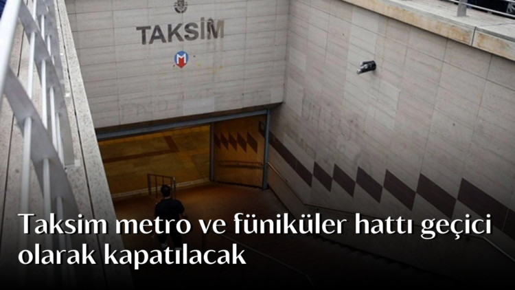 Taksim metro ve füniküler hattı geçici olarak kapatılacak Taksim metro ve füniküler hattı geçici olarak kapatılacak