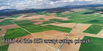 TOKİ 44 ilde 552 arsayı satışa sunuyor