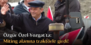 Özgür Özel Yozgat’ta: Miting alanına traktörle girdi!