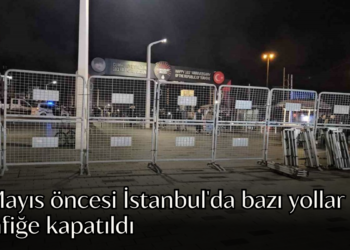1 Mayıs öncesi İstanbul’da güvenlik önlemleri artırıldı: Bazı yollar trafiğe kapatıldı