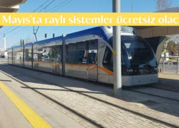 19 Mayıs’ta raylı sistemler ücretsiz olacak