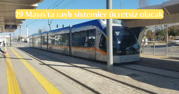 19 Mayista rayli sistemler ucretsiz olacak habermeydan