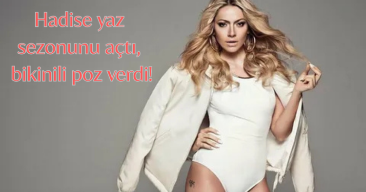 Hadise yaz sezonunu acti bikinili poz verdi