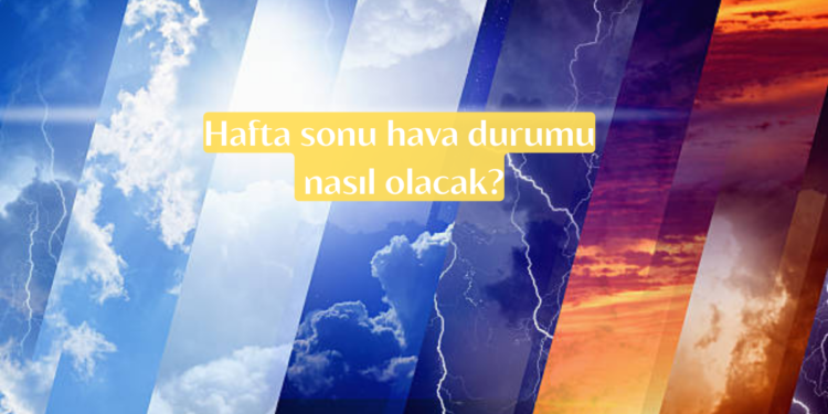 Meteoroloji’den çok sayıda bölge için sağanak uyarısı! Hafta sonu hava durumu nasıl olacak?