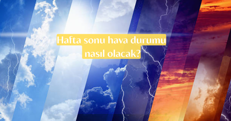 Hafta sonu hava durumu nasil olacak habermeydan
