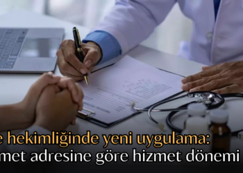 Aile hekimliğinde yeni uygulama: İkamet adresine göre hizmet dönemi başlıyor