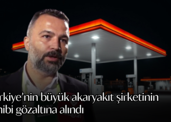 Türkiye’nin büyük akaryakıt şirketinin sahibi gözaltına alındı