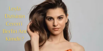 Leyla Dizisinin Ceren’i Berfin Ant Kimdir?