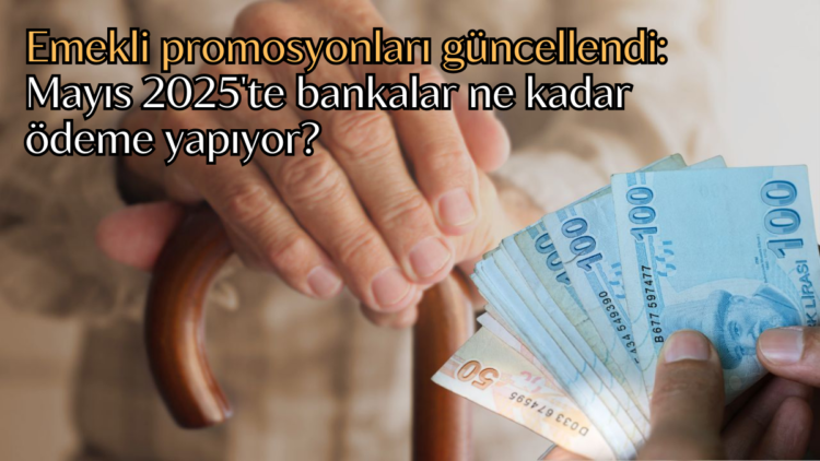 Emekli maaşlarını bankalara taşıyan ya da yeni emekli olan vatandaşlar için Mayıs 2025 itibarıyla banka promosyonları güncellendi.