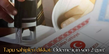 Tapu sahipleri dikkat: Ödeme için son 2 gün!