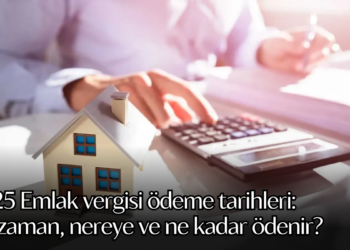 2025 Emlak vergisi ödeme tarihleri: Ne zaman, nereye ve ne kadar ödenir?
