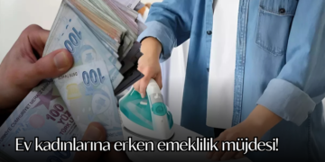 Ev kadınlarına erken emeklilik müjdesi!