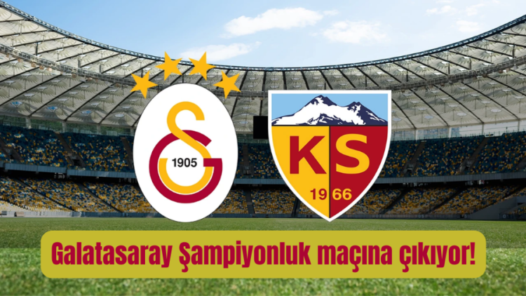 galatasaray kayserispor sampiyonluk maci ne zaman saat kacta ve hangi kanalda habermeydan