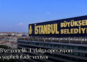 İBB’ye yönelik 4. dalga operasyon: 45 şüpheli ifade veriyor