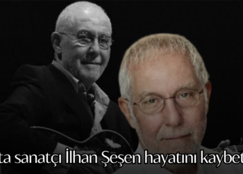 Usta sanatçı İlhan Şeşen hayatını kaybetti