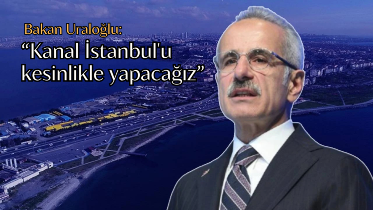Uraloğlu, "Kanal İstanbul'u kesinlikle yapacağız, vazgeçmiş değiliz" ifadelerini kullandı.