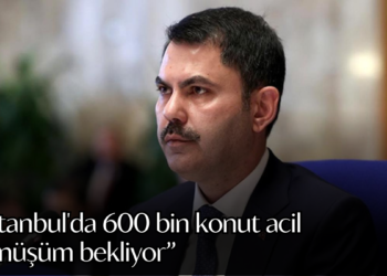 Bakan Kurum açıkladı: İstanbul’da 600 bin konut acil dönüşüm bekliyor