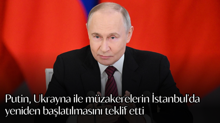 Putin, Ukrayna ile müzakerelerin İstanbul'da yeniden başlatılmasını teklif etti.