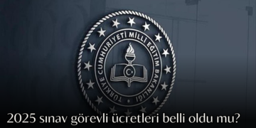 2025 sınav görevli ücretleri belli oldu mu? MEB ve ÖSYM gözetmen ücretleri ve ödeme takvimi
