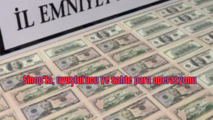 sinopta uyusturucu ve sahte para operasyonu habermeydan