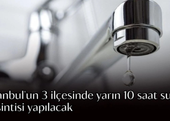 İstanbul’un 3 ilçesinde yarın 10 saat su kesintisi yapılacak