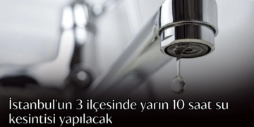 İstanbul’un 3 ilçesinde yarın 10 saat su kesintisi yapılacak
