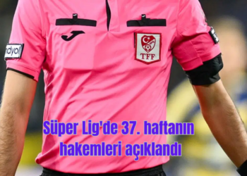 Süper Lig’de 37. haftanın hakemleri açıklandı!