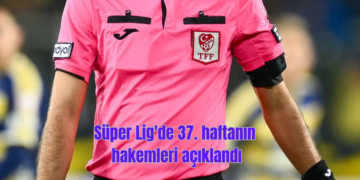 Süper Lig’de 37. haftanın hakemleri açıklandı!