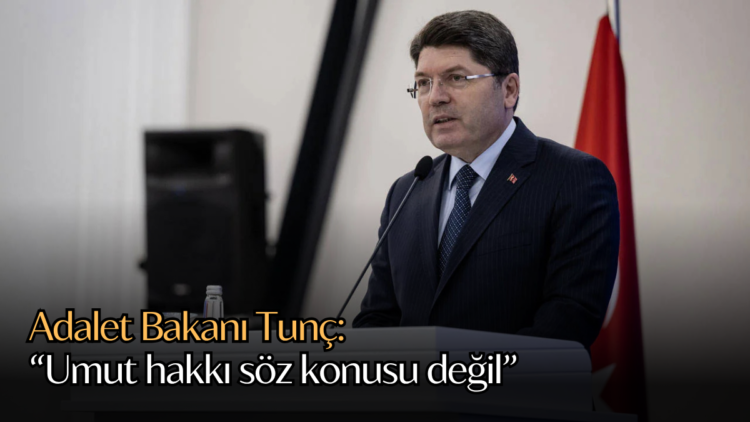 Adalet Bakanı Tunç, "Umut hakkı söz konusu değil" açıklamasında bulundu.
