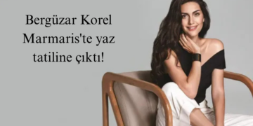 Bergüzar Korel Marmaris’te yaz tatiline çıktı!