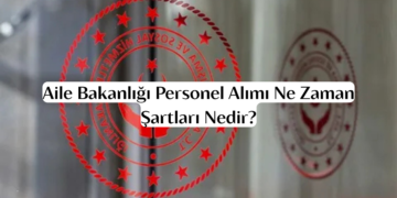 Aile Bakanlığı Personel Alımı Ne Zaman, Şartları Nedir?