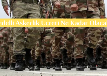 Bedelli Askerlik Ücretine Temmuz’dan İtibaren Zam! Bedelli Askerlik Ücreti Ne Kadar Olacak?